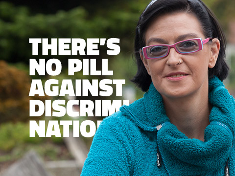 THERE’S NO PILL AGAINST DISCRIMINATION.